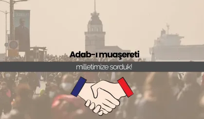 Adab-ı muaşereti milletimize sorduk