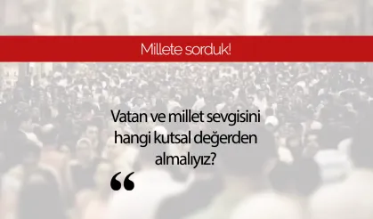 Görüş: Vatan ve millet sevgisini hangi kutsal değerden alıyoruz?
