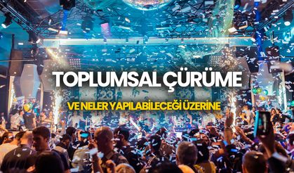 Toplumsal çürüme ve neler yapılabileceği üzerine