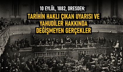 10 Eylül, 1882, Dresden: Tarihin haklı çıkan uyarısı ve yahudiler hakkında değişmeyen gerçekler