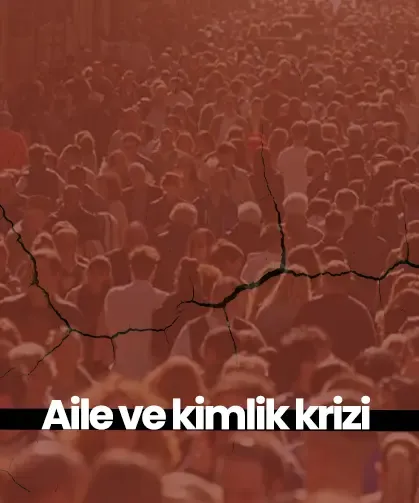 Görüş: Aile ve kimlik krizi