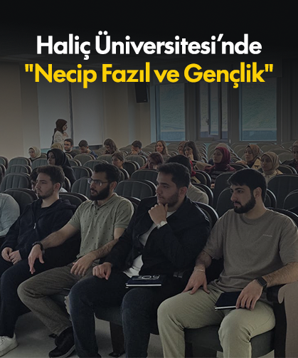 Haliç Üniversitesi’nde "Necip Fazıl ve Gençlik" programı düzenlendi