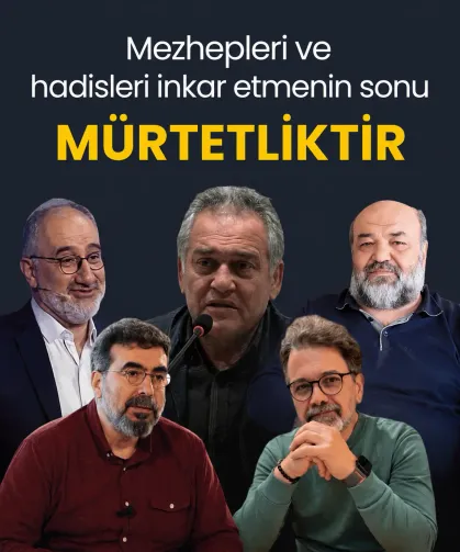 Mezhepleri ve hadisleri inkar etmenin sonu mürtetliktir