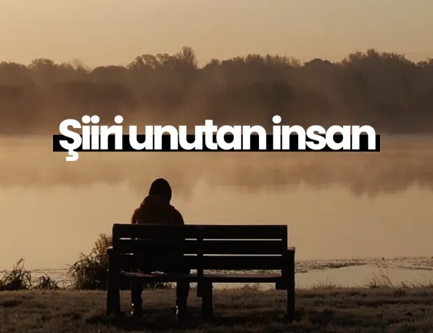 Şiiri unutan insan