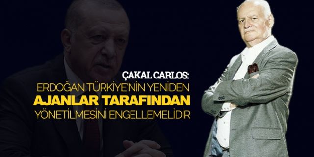 Çakal Carlos: Erdoğan Türkiye'nin yeniden ajanlar tarafından yönetilmesini engellemelidir