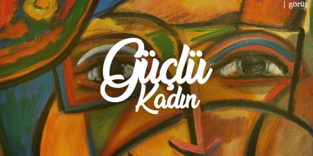 Görüş: Güçlü kadın