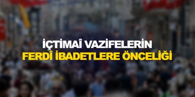 Görüş: İçtimaî vazifelerin ferdî ibadetlere önceliği
