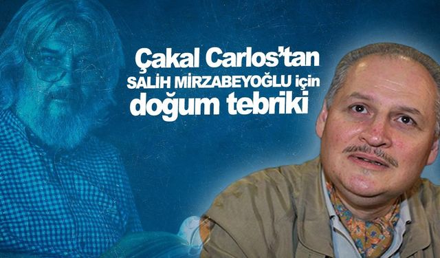 Çakal Carlos’tan Salih Mirzabeyoğlu için doğum tebriki
