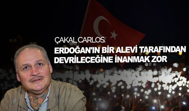 Carlos: Erdoğan'ın bir Alevi tarafından devrileceğine inanmak zor