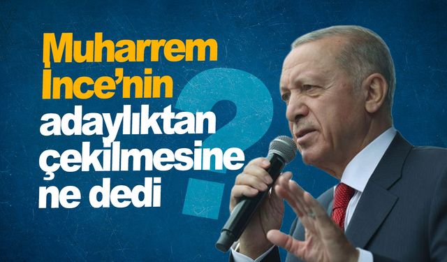 Cumhurbaşkanı Erdoğan'dan Muharrem İnce açıklaması