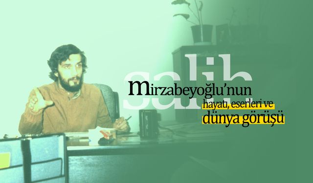Salih Mirzabeyoğlu’nun hayatı, eserleri ve dünya görüşü