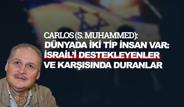 Dünyada iki tip insan var: İsrail’i destekleyenler ve karşısında duranlar