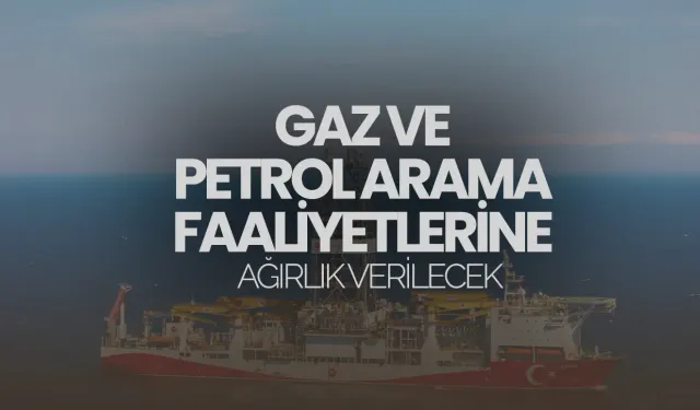 Türkiye, yeni dönemde gaz ve petrol arama faaliyetlerine ağırlık verecek