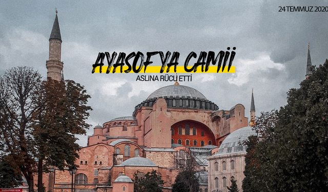 24 Temmuz 2020: Ayasofya Camii aslına rücu etti!