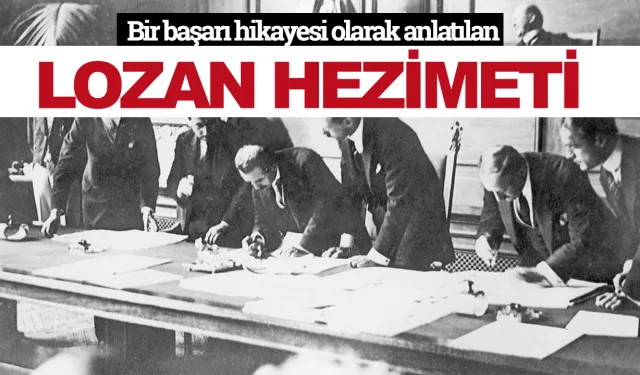 Bir başarı hikayesi olarak anlatılan Lozan hezimeti