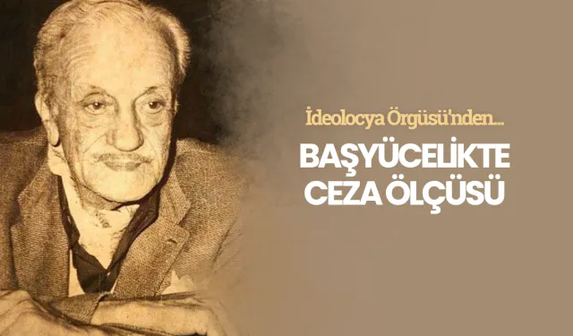 Başyücelikte ceza ölçüsü - Necip Fazıl