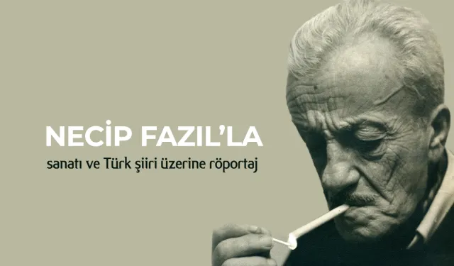 Necip Fazıl'la sanatı ve Türk şiiri üzerine röportaj