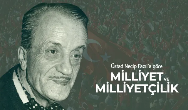 Necip Fazıl’a göre milliyet ve milliyetçilik