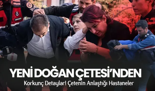 Yenidoğan çetesinden korkunç detaylar! Çetenin anlaştığı hastaneler