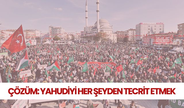 Çözüm: Yahudiyi her şeyden tecrit etmek!