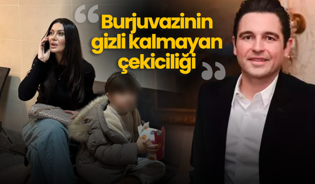 Burjuvazinin gizli kalmayan çekiciliği