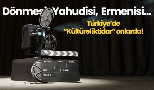 Dönmesi, Yahudisi, Ermenisi "kültürel iktidar"ın başında!