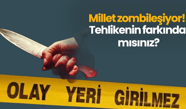 Millet zombileşiyor! Tehlikenin farkında mısınız?