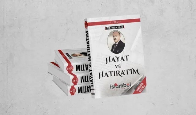 Dr. Rıza Nur’un “Hayat ve Hatıratım” adlı 4 ciltlik eseri çıktı
