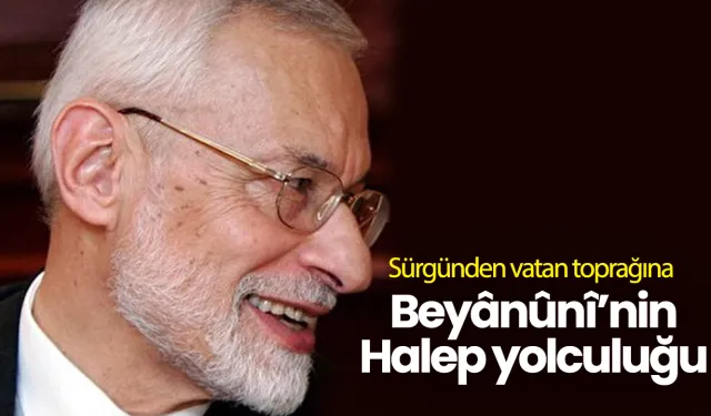 Sürgünden vatan toprağına: Beyânûnî’nin Halep yolculuğu