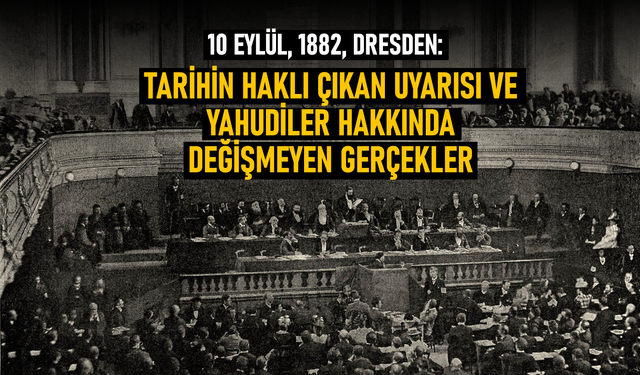 10 Eylül, 1882, Dresden: Tarihin haklı çıkan uyarısı ve yahudiler hakkında değişmeyen gerçekler