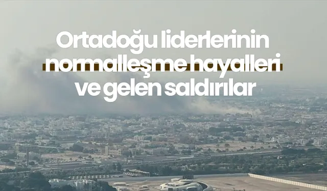 Görüş: Ortadoğu liderlerinin normalleşme hayalleri ve gelen saldırılar