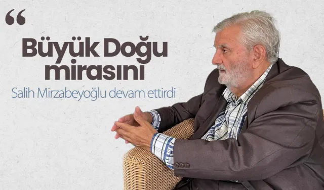 Hasan Fehim Arvasî (Üçışık): Büyük Doğu mirasını Salih Mirzabeyoğlu devam ettirdi
