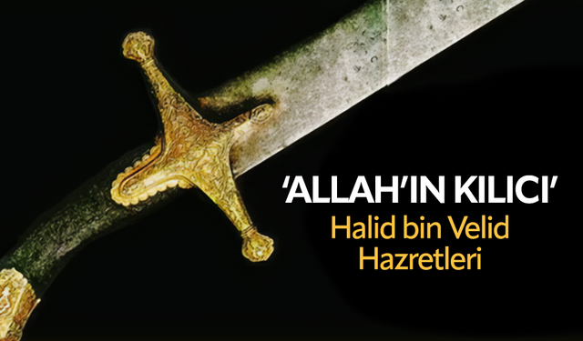 Allah'ın kılıcı Halid bin Velid Hazretleri