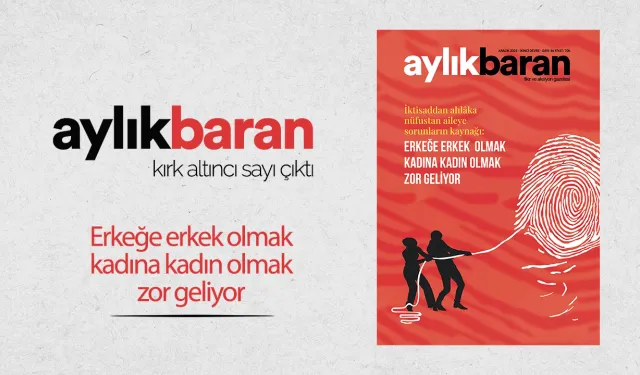 Aylık Baran Dergisi 46. sayı çıktı! -Erkeğe erkek olmak, kadına kadın olmak zor geliyor-