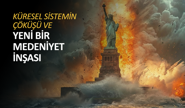 Küresel sistemin çöküşü ve yeni bir medeniyet inşası