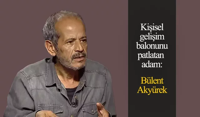 Görüş: Kişisel gelişim balonunu patlatan adam: Bülent Akyürek