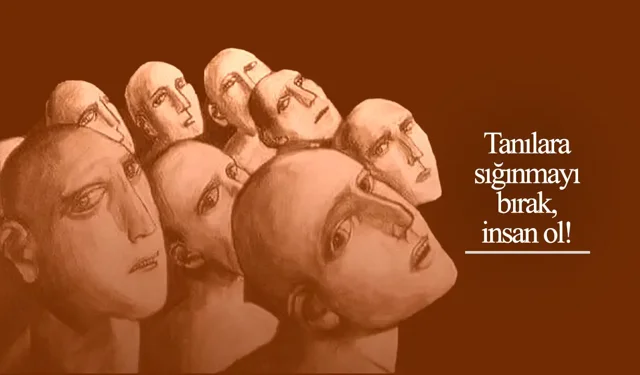 Görüş: Tanılara sığınmayı bırak, insan ol!