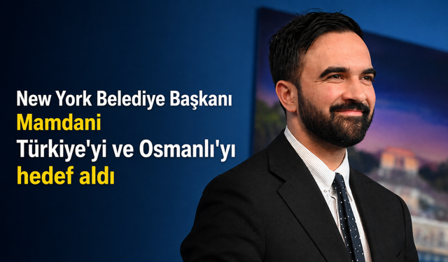 New York Belediye Başkanı Mamdani Türkiye'yi ve Osmanlı'yı hedef aldı