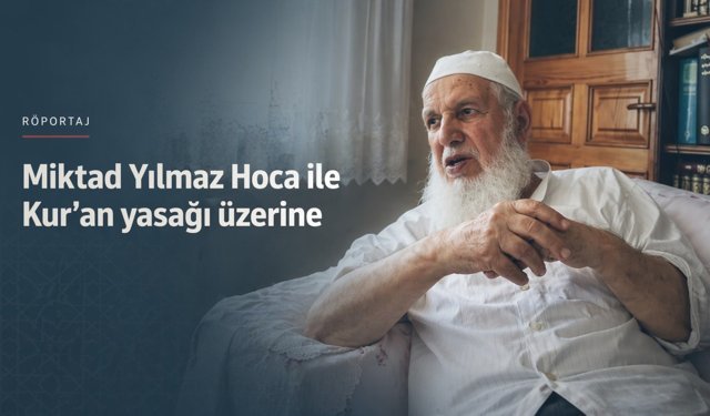 Miktad Yılmaz Hoca ile Kur’an yasağı üzerine