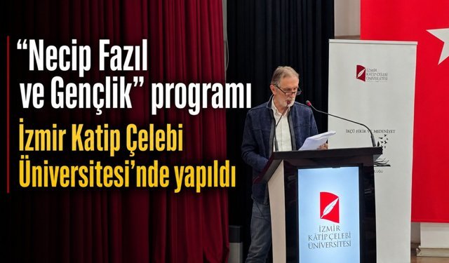 “Necip Fazıl ve Gençlik” programı İzmir Katip Çelebi Üniversitesi’nde yapıldı