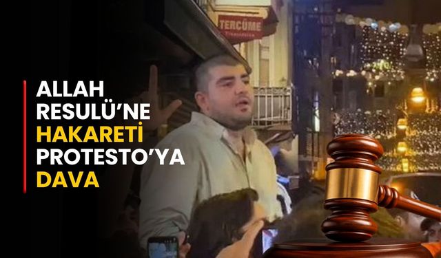Allah Resulü'ne hakareti protesto etmek dava sebebi oldu