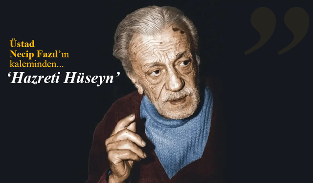 Üstad Necip Fazıl’ın kaleminden 'Hazret-i Hüseyn'