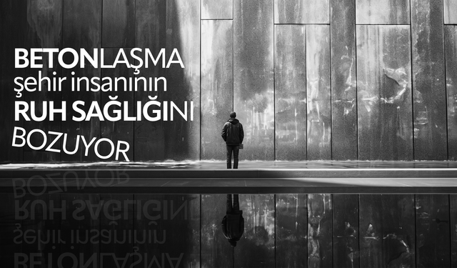 Betonlaşma şehir insanının ruh sağlığını bozuyor