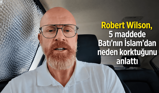 Robert Wilson, 5 maddede Batı'nın İslam'dan neden korktuğunu anlattı
