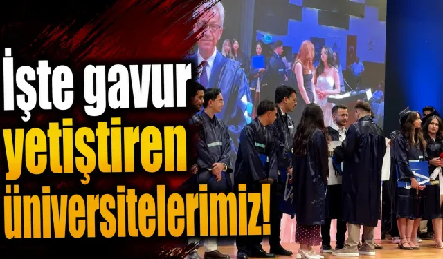 İşte, gavur yetiştiren üniversitelerimiz!