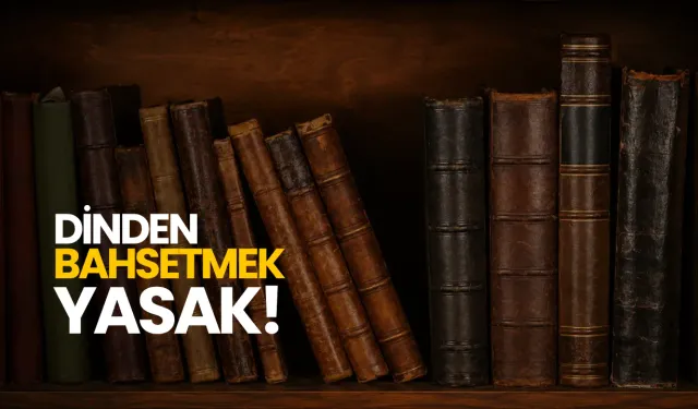 “Dinden bahsetmek yasak!”