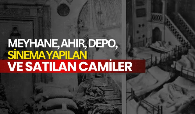 Meyhane, ahır, depo, sinema yapılan ve satılan camiler