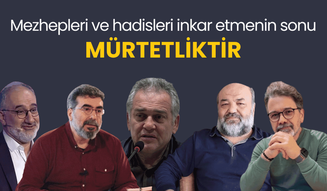 Mezhepleri ve hadisleri inkar etmenin sonu mürtetliktir