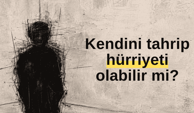 Kendini tahrip hürriyeti olabilir mi?