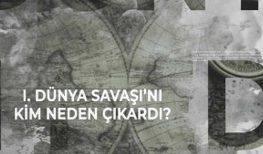 I. Dünya Savaşı'nı Kim Neden Çıkardı? - İbrahim Tatlı